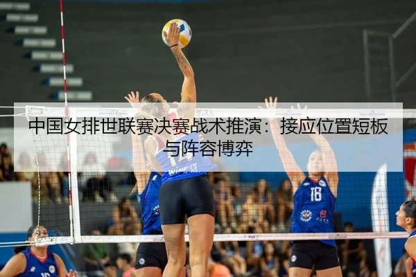 zhong-guo-nv-pai-shi-lian-sai-jue-sai-zhan-shu-tui-yan-jie-ying-wei-zhi-duan-ban-yu-zhen-rong-bo-yi-2-589.jpg